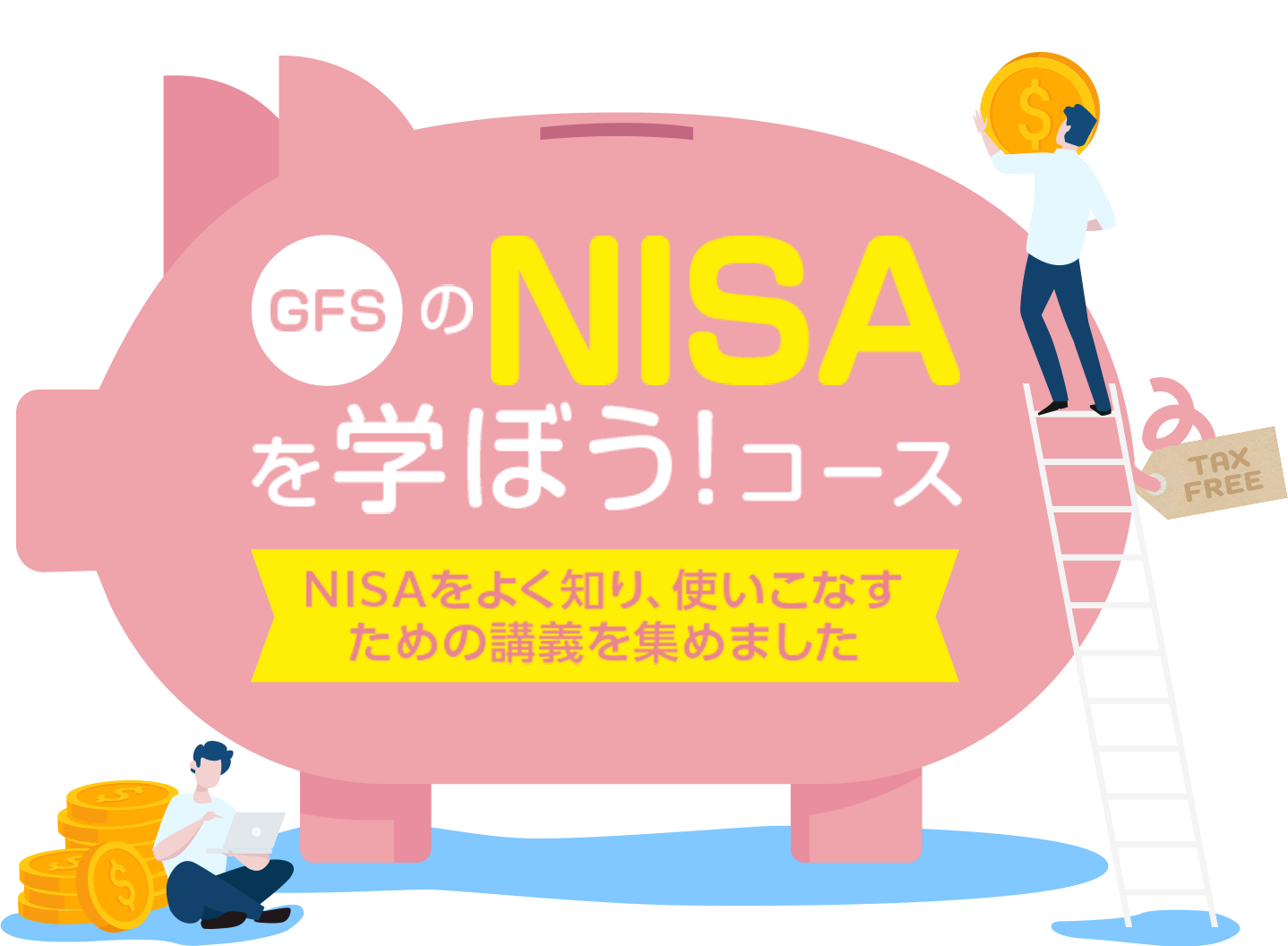 GFSのNISAを学ぼう!コース NISAをよく知り、使いこなすための講義を集めました