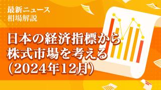 日本の経済指標から株式市場を考える（2024年12月）